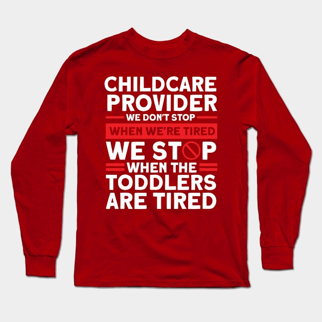 We Stop When The Toddlers Are Tired Nanny Childcare Teacher Long Sleeve T-Shirt by Toeffishirts